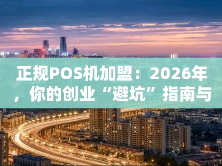 重庆正规POS机加盟：2026年，你的创业“避坑”指南与财富密码