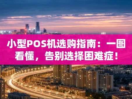 重庆小型POS机选购指南：一图看懂，告别选择困难症！