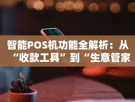 重庆智能POS机功能全解析：从“收款工具”到“生意管家”的进化