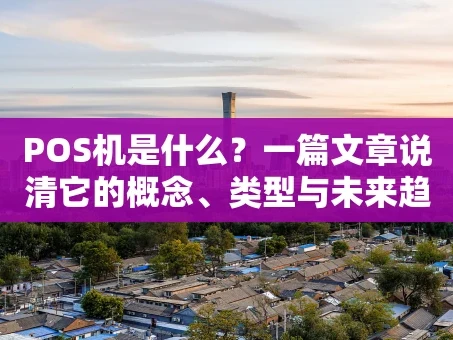 重庆POS机是什么？一篇文章说清它的概念、类型与未来趋势