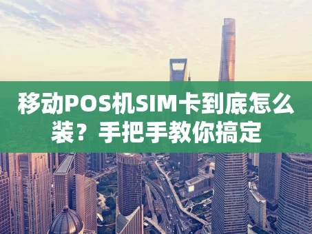 重庆移动POS机SIM卡到底怎么装？手把手教你搞定