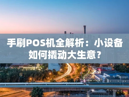 重庆手刷POS机全解析：小设备如何撬动大生意？