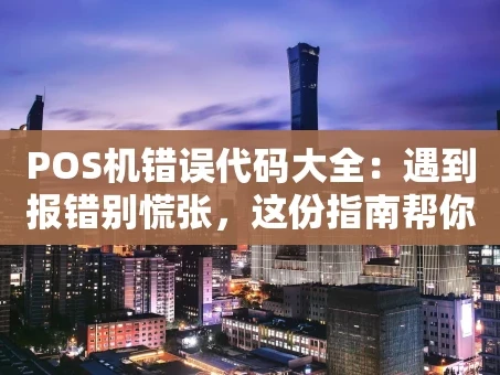 重庆POS机错误代码大全：遇到报错别慌张，这份指南帮你忙！