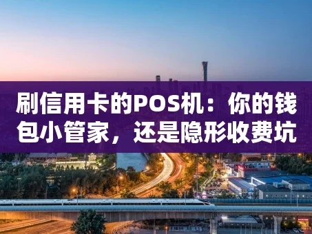 重庆刷信用卡的POS机：你的钱包小管家，还是隐形收费坑？