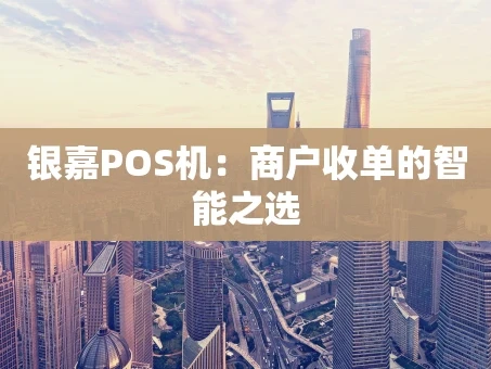 重庆银嘉POS机：商户收单的智能之选