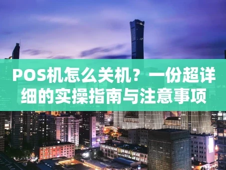 重庆POS机怎么关机？一份超详细的实操指南与注意事项