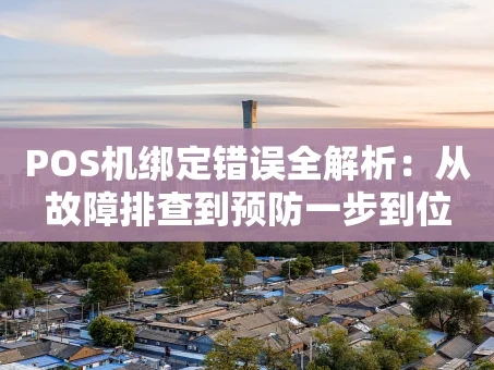 重庆POS机绑定错误全解析：从故障排查到预防一步到位