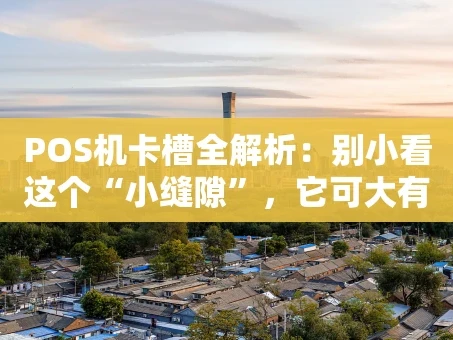 重庆POS机卡槽全解析：别小看这个“小缝隙”，它可大有门道！