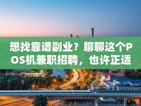 重庆想找靠谱副业？聊聊这个POS机兼职招聘，也许正适合你！