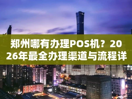 重庆郑州哪有办理POS机？2026年最全办理渠道与流程详解