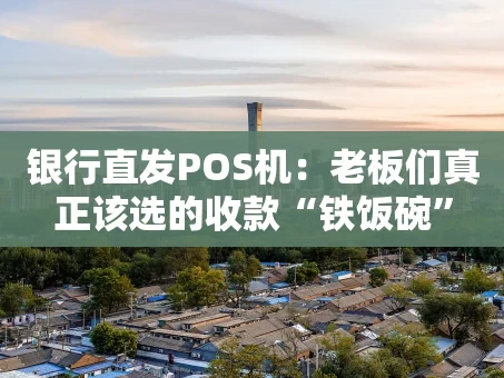 重庆银行直发POS机：老板们真正该选的收款“铁饭碗”