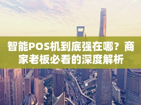 重庆智能POS机到底强在哪？商家老板必看的深度解析