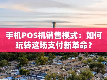 重庆手机POS机销售模式：如何玩转这场支付新革命？