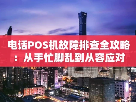 重庆电话POS机故障排查全攻略：从手忙脚乱到从容应对