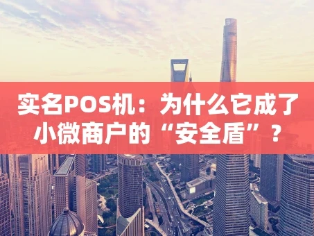 重庆实名POS机：为什么它成了小微商户的“安全盾”？