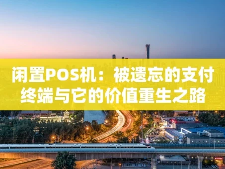 重庆闲置POS机：被遗忘的支付终端与它的价值重生之路