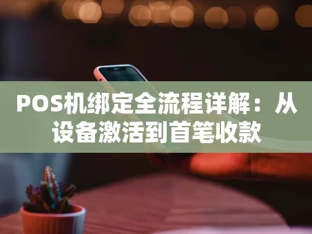 重庆POS机绑定全流程详解：从设备激活到首笔收款
