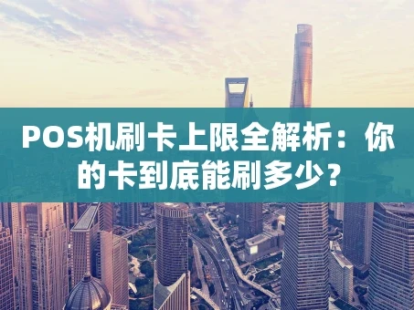 重庆POS机刷卡上限全解析：你的卡到底能刷多少？
