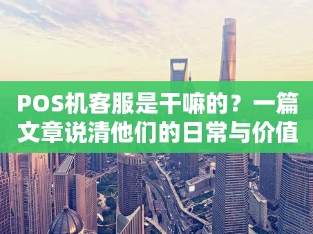 重庆POS机客服是干嘛的？一篇文章说清他们的日常与价值