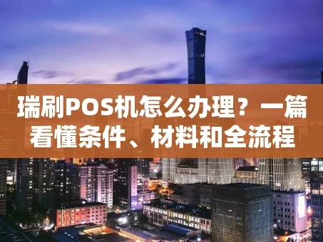 重庆瑞刷POS机怎么办理？一篇看懂条件、材料和全流程