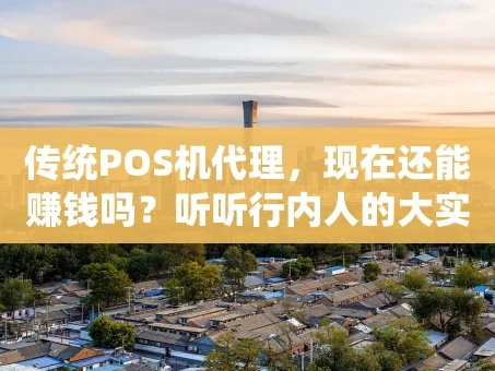 重庆传统POS机代理，现在还能赚钱吗？听听行内人的大实话