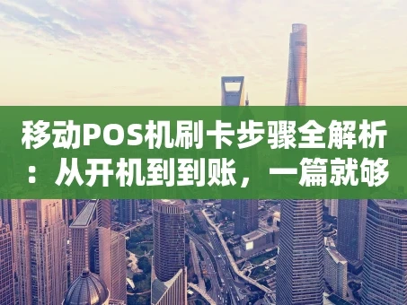重庆移动POS机刷卡步骤全解析：从开机到到账，一篇就够！