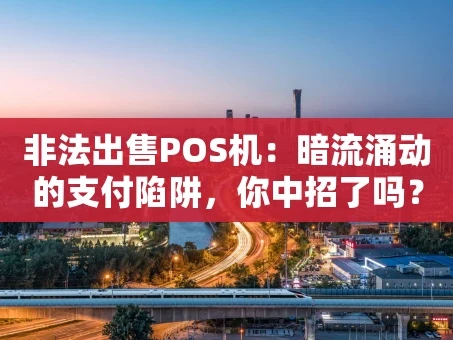 重庆非法出售POS机：暗流涌动的支付陷阱，你中招了吗？