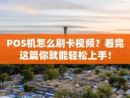 重庆POS机怎么刷卡视频？看完这篇你就能轻松上手！