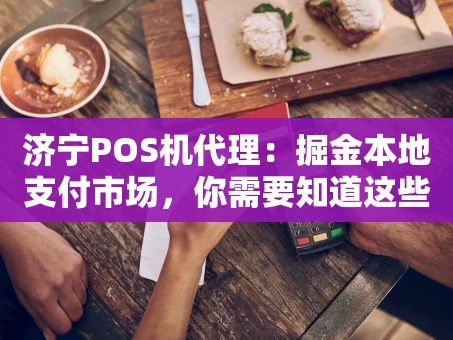 重庆济宁POS机代理：掘金本地支付市场，你需要知道这些