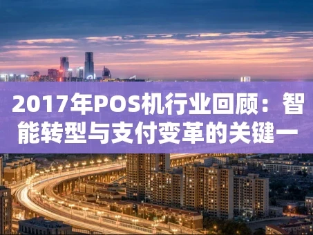 重庆2017年POS机行业回顾：智能转型与支付变革的关键一年