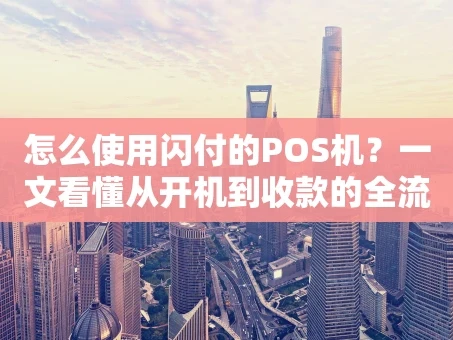重庆怎么使用闪付的POS机？一文看懂从开机到收款的全流程