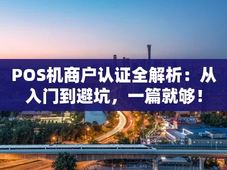 重庆POS机商户认证全解析：从入门到避坑，一篇就够！