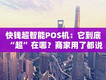 重庆快钱超智能POS机：它到底“超”在哪？商家用了都说香！