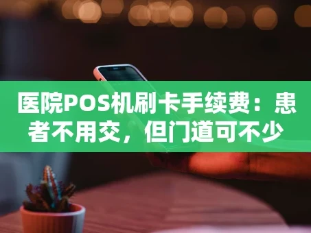 重庆医院POS机刷卡手续费：患者不用交，但门道可不少