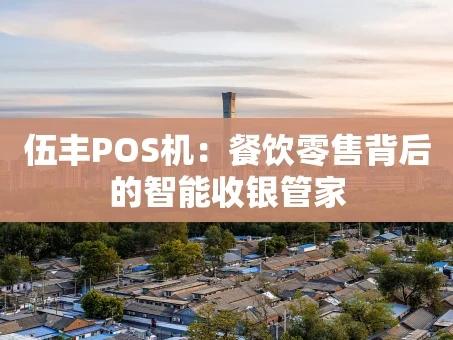 重庆伍丰POS机：餐饮零售背后的智能收银管家