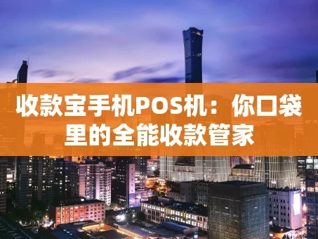 重庆收款宝手机POS机：你口袋里的全能收款管家