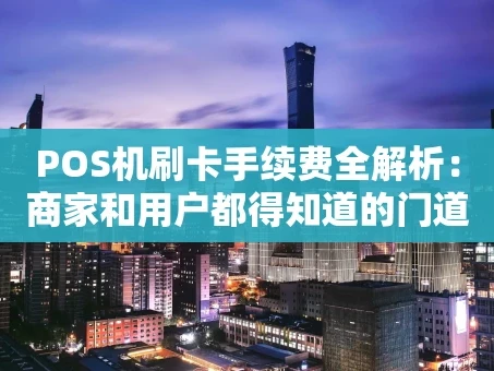 重庆POS机刷卡手续费全解析：商家和用户都得知道的门道