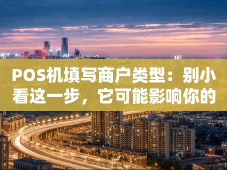 重庆POS机填写商户类型：别小看这一步，它可能影响你的资金与信用