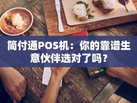 重庆简付通POS机：你的靠谱生意伙伴选对了吗？