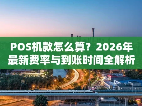 重庆POS机款怎么算？2026年最新费率与到账时间全解析