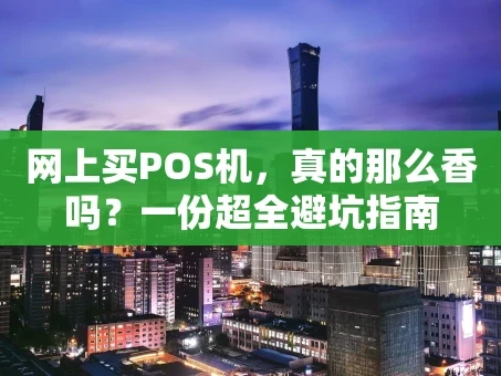 重庆网上买POS机，真的那么香吗？一份超全避坑指南