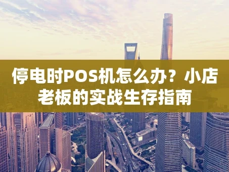 重庆停电时POS机怎么办？小店老板的实战生存指南