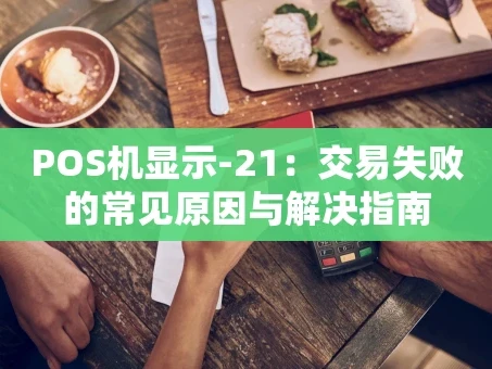 重庆POS机显示-21：交易失败的常见原因与解决指南