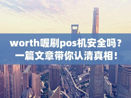 重庆worth喔刷pos机安全吗？一篇文章带你认清真相！