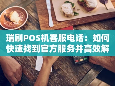 重庆瑞刷POS机客服电话：如何快速找到官方服务并高效解决问题？