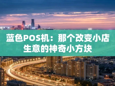 重庆蓝色POS机：那个改变小店生意的神奇小方块