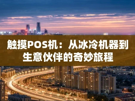 重庆触摸POS机：从冰冷机器到生意伙伴的奇妙旅程