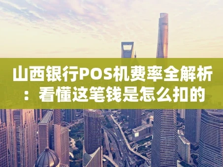 重庆山西银行POS机费率全解析：看懂这笔钱是怎么扣的
