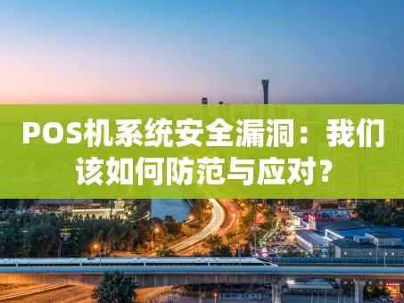 重庆POS机系统安全漏洞：我们该如何防范与应对？