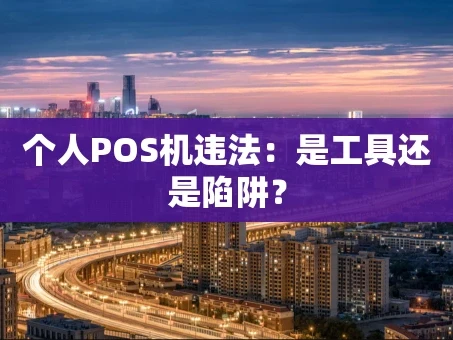 重庆个人POS机违法：是工具还是陷阱？